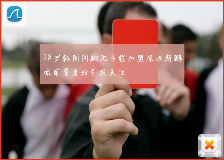 28岁韩国国脚元斗载加盟深圳新鹏城前景看好引发关注
