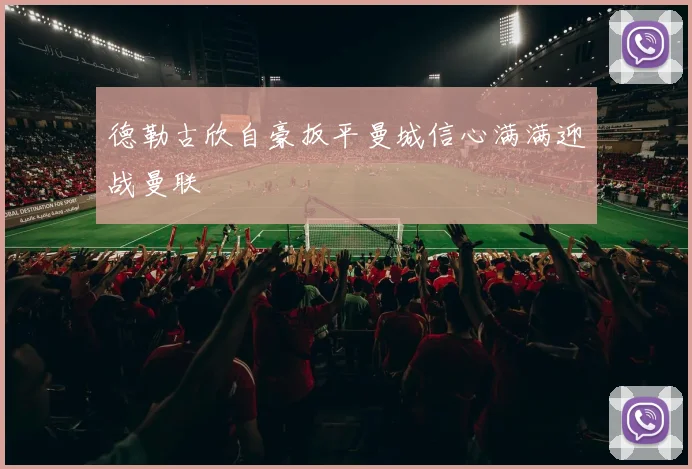 德勒古欣自豪扳平曼城信心满满迎战曼联